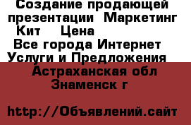 Создание продающей презентации (Маркетинг-Кит) › Цена ­ 5000-10000 - Все города Интернет » Услуги и Предложения   . Астраханская обл.,Знаменск г.